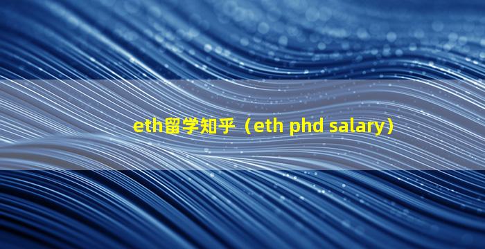 eth留学知乎（eth phd salary）